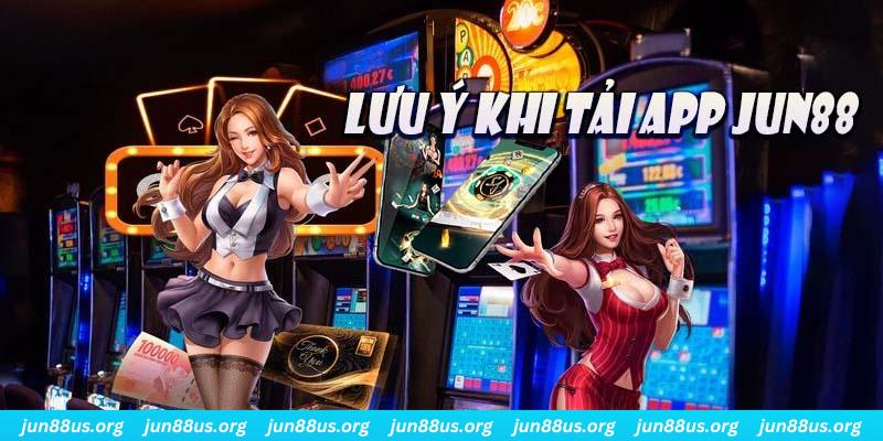 Những lưu ý cần nắm rõ khi tải app Jun88